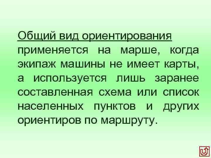 Общий вид ориентирования применяется на марше, когда экипаж машины не имеет карты, а используется