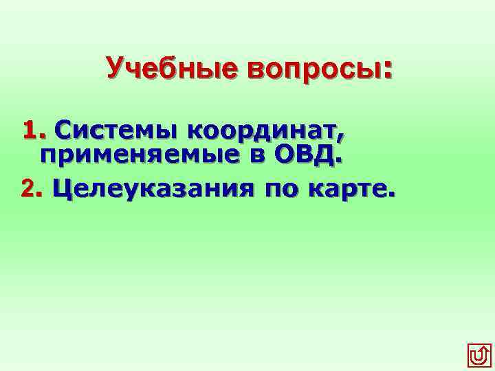 Учебные вопросы: 1. Системы координат, применяемые в ОВД. 2. Целеуказания по карте. 