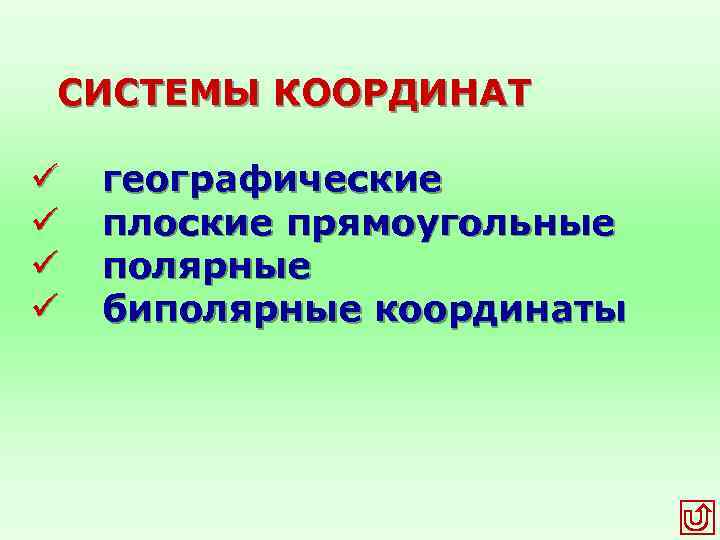 СИСТЕМЫ КООРДИНАТ ü ü географические плоские прямоугольные полярные биполярные координаты 