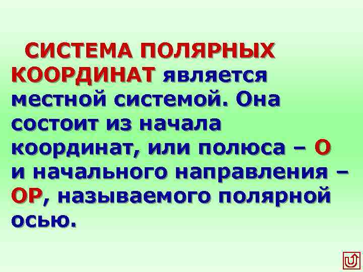 СИСТЕМА ПОЛЯРНЫХ КООРДИНАТ является местной системой. Она состоит из начала координат, или полюса –