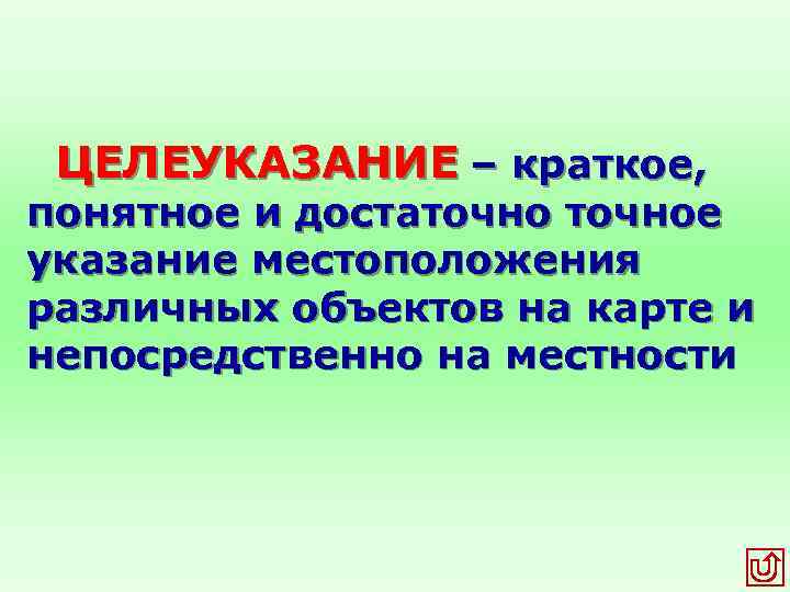 ЦЕЛЕУКАЗАНИЕ – краткое, понятное и достаточное указание местоположения различных объектов на карте и непосредственно