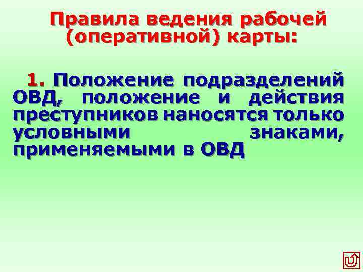 Правила ведения рабочей (оперативной) карты: 1. Положение подразделений ОВД, положение и действия преступников наносятся