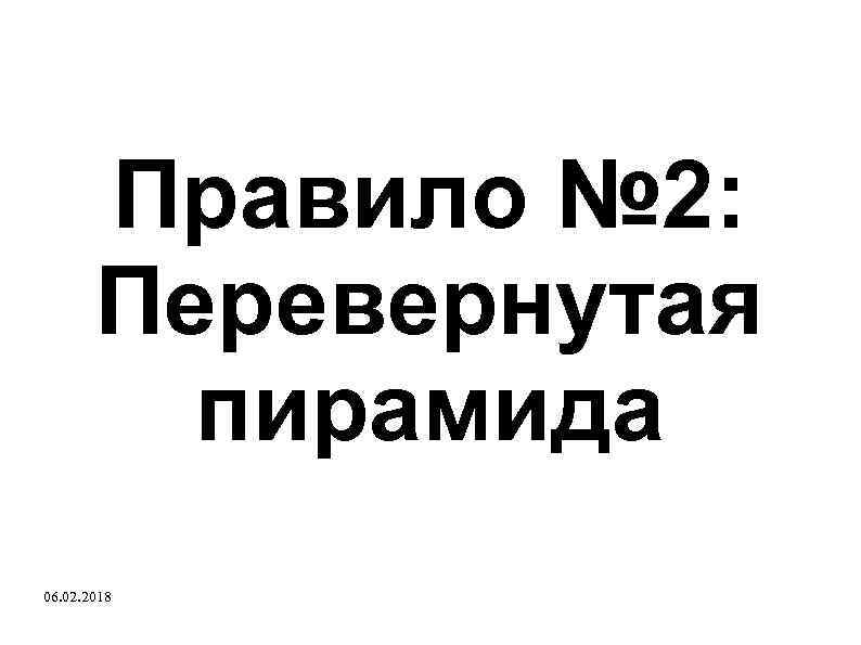 Правило № 2: Перевернутая пирамида 06. 02. 2018 