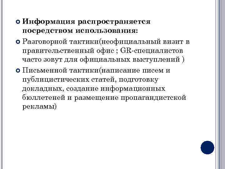 Информация распространяется посредством использования: Разговорной тактики(неофициальный визит в правительственный офис ; GR-специалистов часто зовут