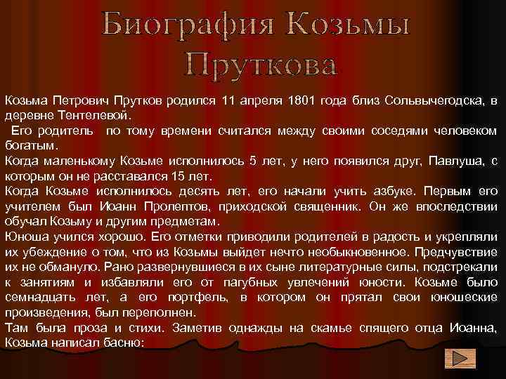 Козьма Петрович Прутков родился 11 апреля 1801 года близ Сольвычегодска, в деревне Тентелевой. Его