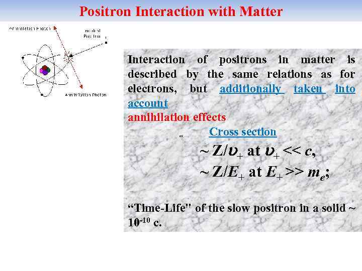 Positron Interaction with Matter Interaction of positrons in matter is described by the same