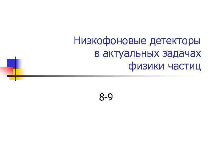 Низкофоновые детекторы в актуальных задачах физики частиц 8 -9 