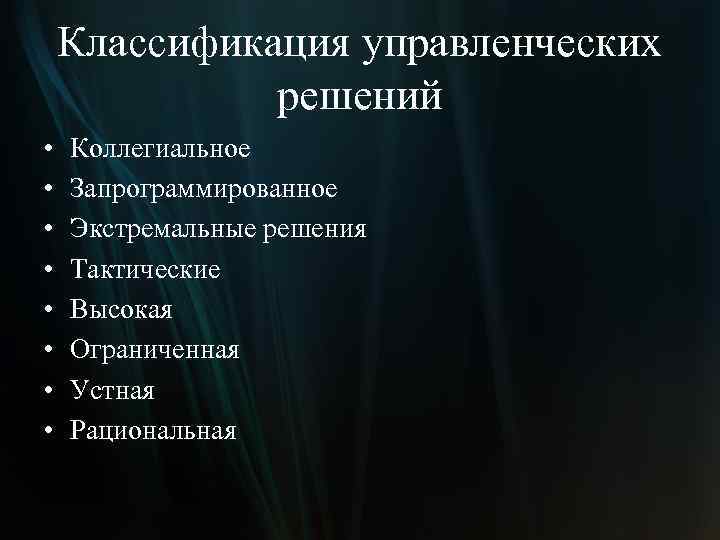 Классификация управленческих решений • • Коллегиальное Запрограммированное Экстремальные решения Тактические Высокая Ограниченная Устная Рациональная