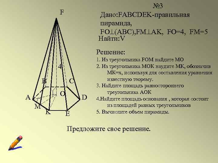 № 3 Дано: FABCDEK-правильная пирамида, FO (ABC), FМ AK, FO=4, FM=5 Найти: V F