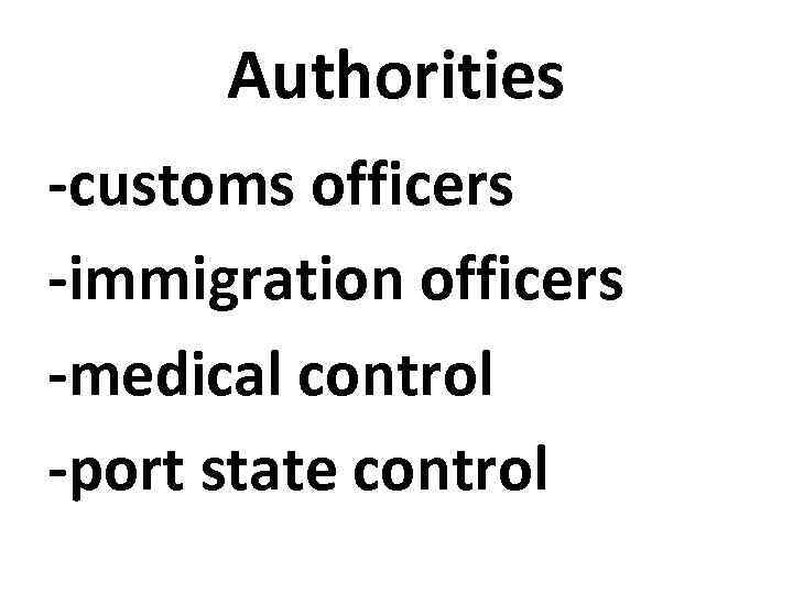 Authorities -customs officers -immigration officers -medical control -port state control 
