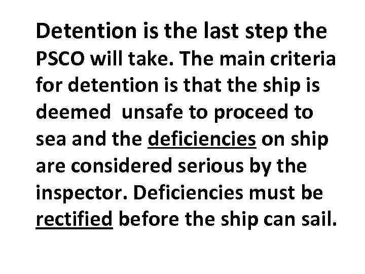 Detention is the last step the PSCO will take. The main criteria for detention