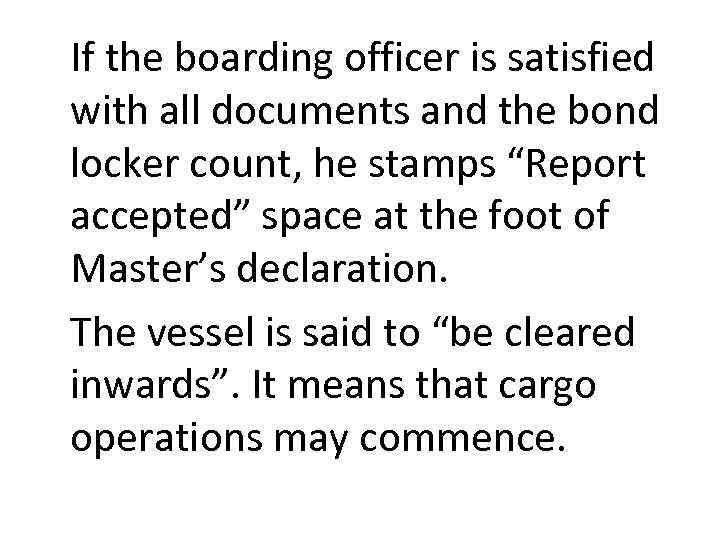 If the boarding officer is satisfied with all documents and the bond locker count,