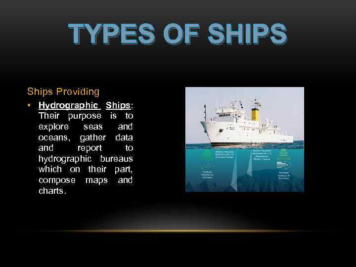 TYPES OF SHIPS Ships Providing • Hydrographic Ships: Their purpose is to explore seas