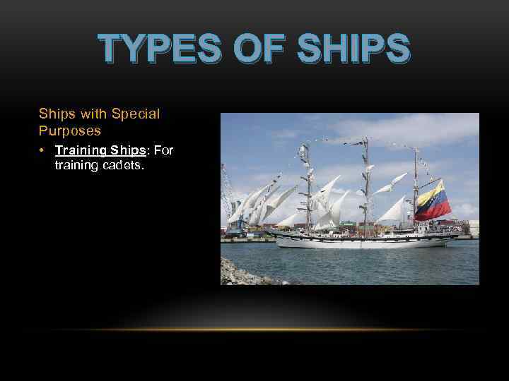 TYPES OF SHIPS Ships with Special Purposes • Training Ships: For training cadets. 