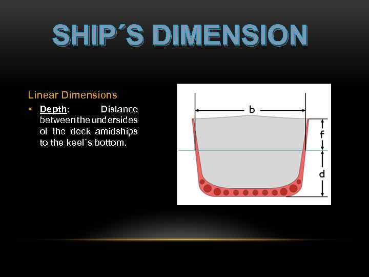 SHIP´S DIMENSION Linear Dimensions • Depth: Distance between the undersides of the deck amidships