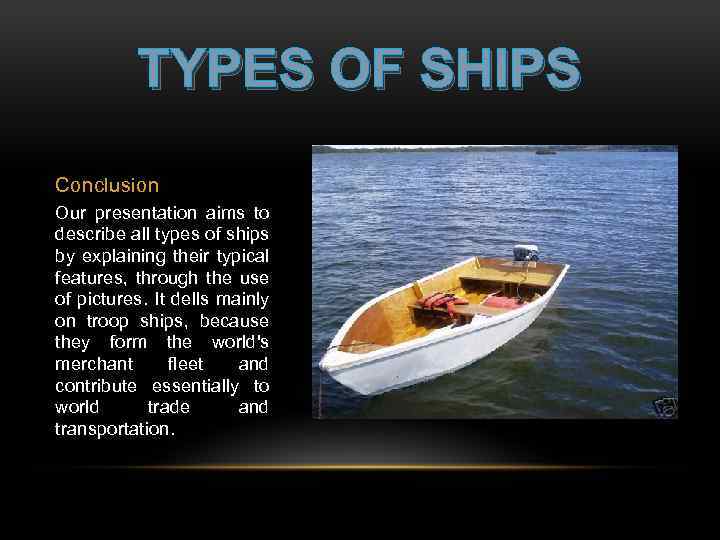 TYPES OF SHIPS Conclusion Our presentation aims to describe all types of ships by