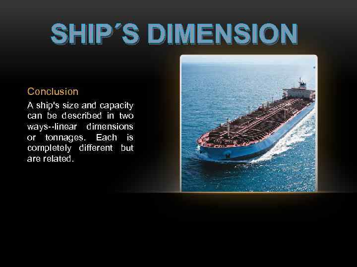 SHIP´S DIMENSION Conclusion A ship's size and capacity can be described in two ways--linear