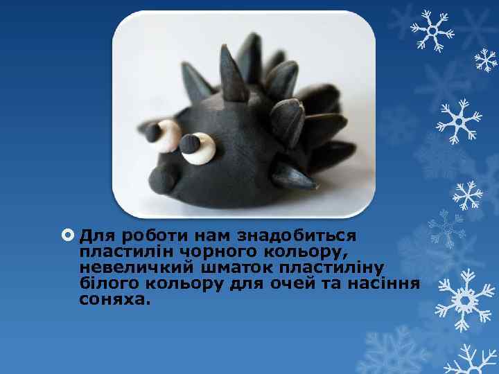  Для роботи нам знадобиться пластилін чорного кольору, невеличкий шматок пластиліну білого кольору для