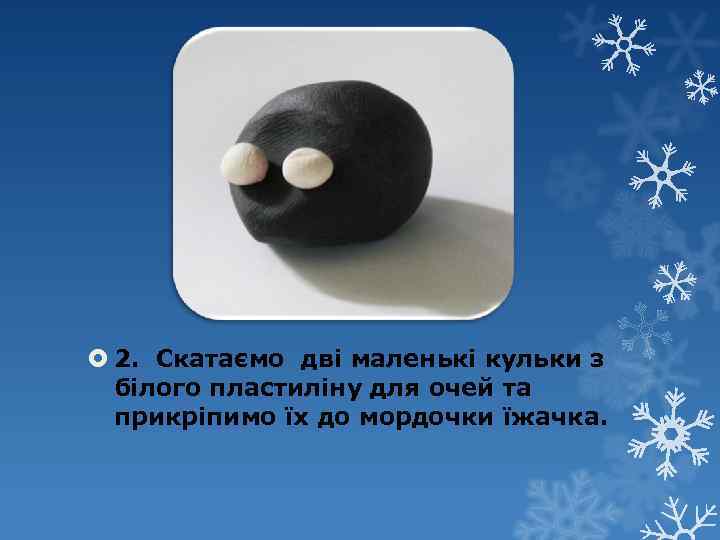  2. Скатаємо дві маленькі кульки з білого пластиліну для очей та прикріпимо їх