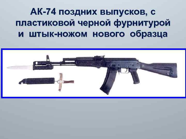 АК-74 поздних выпусков, с пластиковой черной фурнитурой и штык-ножом нового образца 