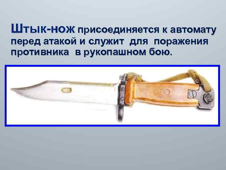 Штык-нож присоединяется к автомату перед атакой и служит для поражения противника в рукопашном бою.