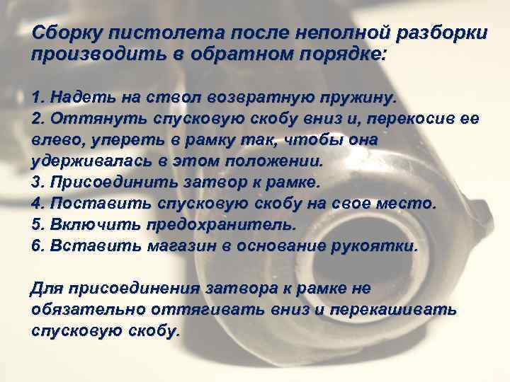 Сборку пистолета после неполной разборки производить в обратном порядке: 1. Надеть на ствол возвратную