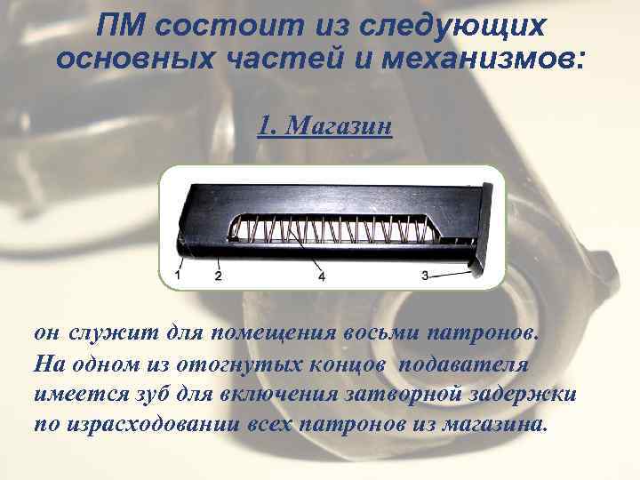 ПМ состоит из следующих основных частей и механизмов: 1. Магазин он служит для помещения