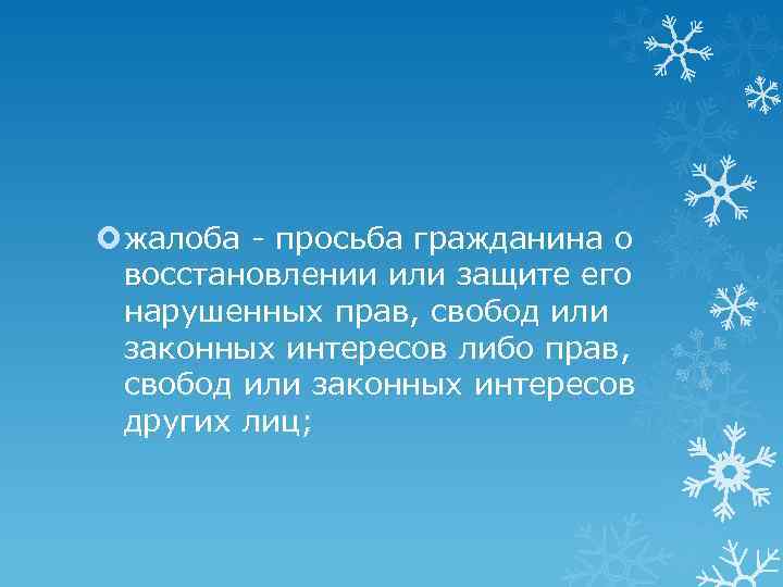  жалоба - просьба гражданина о восстановлении или защите его нарушенных прав, свобод или