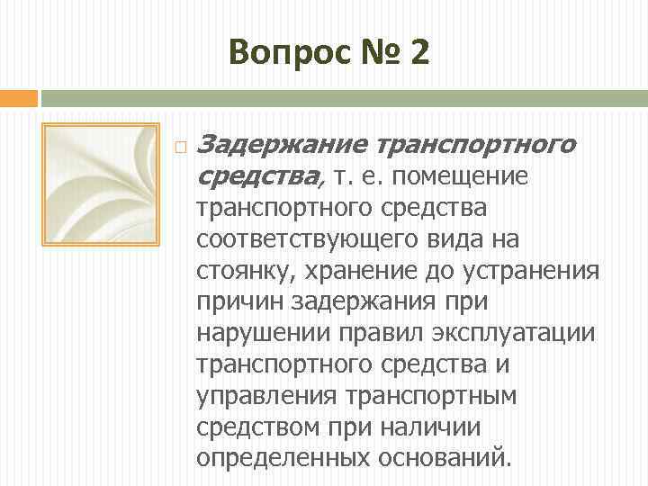 Вопрос № 2 Задержание транспортного средства, т. е. помещение транспортного средства соответствующего вида на