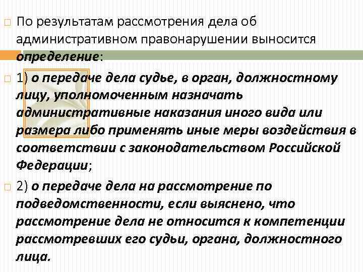  По результатам рассмотрения дела об административном правонарушении выносится определение: 1) о передаче дела