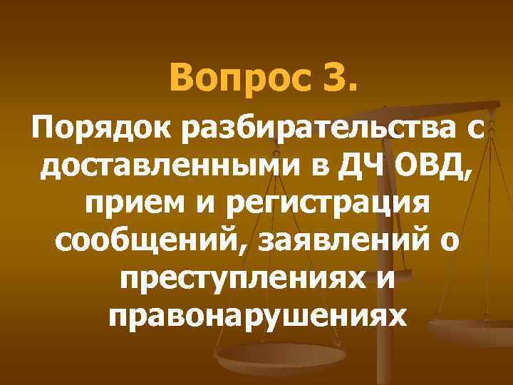Вопрос 3. Порядок разбирательства с доставленными в ДЧ ОВД, прием и регистрация сообщений, заявлений