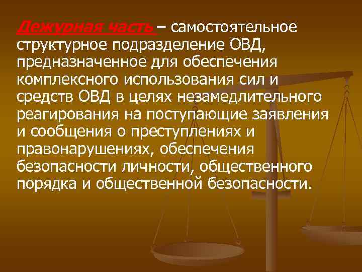 Дежурная часть – самостоятельное структурное подразделение ОВД, предназначенное для обеспечения комплексного использования сил и
