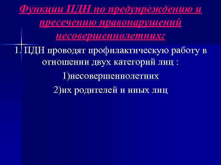 Функции ПДН по предупреждению и пресечению правонарушений несовершеннолетних: 1. ПДН проводят профилактическую работу в