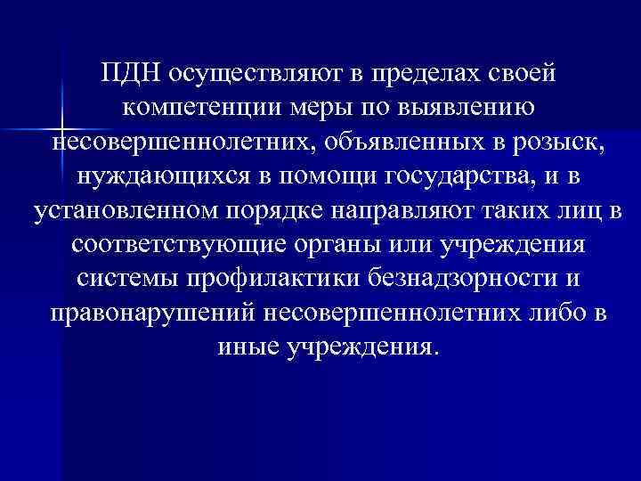 ПДН осуществляют в пределах своей компетенции меры по выявлению несовершеннолетних, объявленных в розыск, нуждающихся