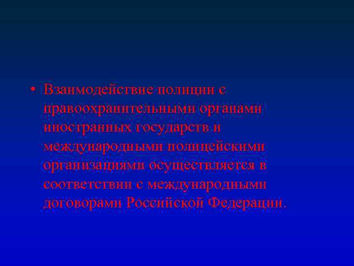  • Взаимодействие полиции с правоохранительными органами иностранных государств и международными полицейскими организациями осуществляется