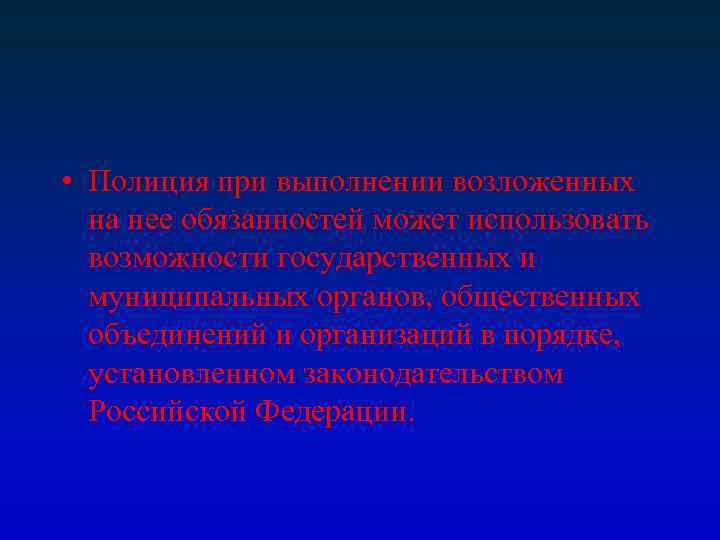  • Полиция при выполнении возложенных на нее обязанностей может использовать возможности государственных и