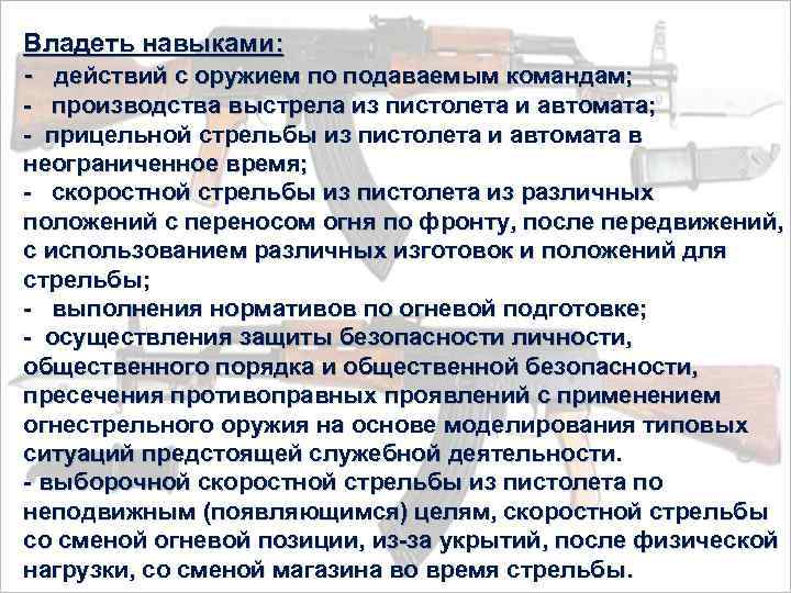 Владеть навыками: - действий с оружием по подаваемым командам; - производства выстрела из пистолета