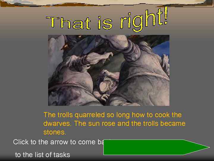 The trolls quarreled so long how to cook the dwarves. The sun rose and