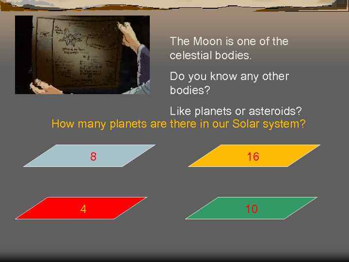 The Moon is one of the celestial bodies. Do you know any other bodies?