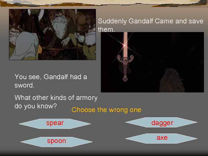 Suddenly Gandalf Came and save them. You see, Gandalf had a sword. What other