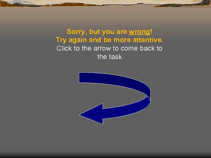 Sorry, but you are wrong! Try again and be more attentive. Click to the