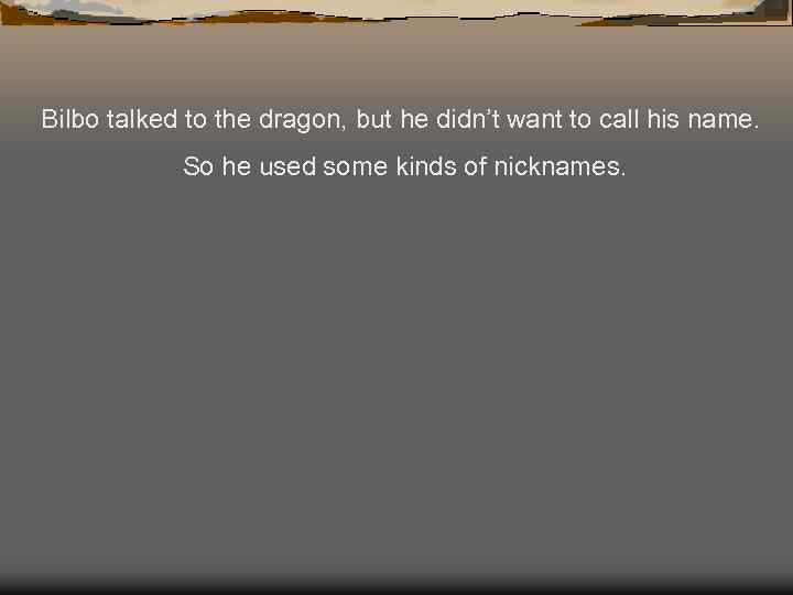 Bilbo talked to the dragon, but he didn’t want to call his name. So