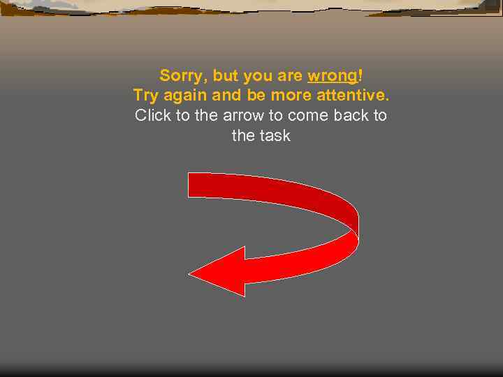 Sorry, but you are wrong! Try again and be more attentive. Click to the