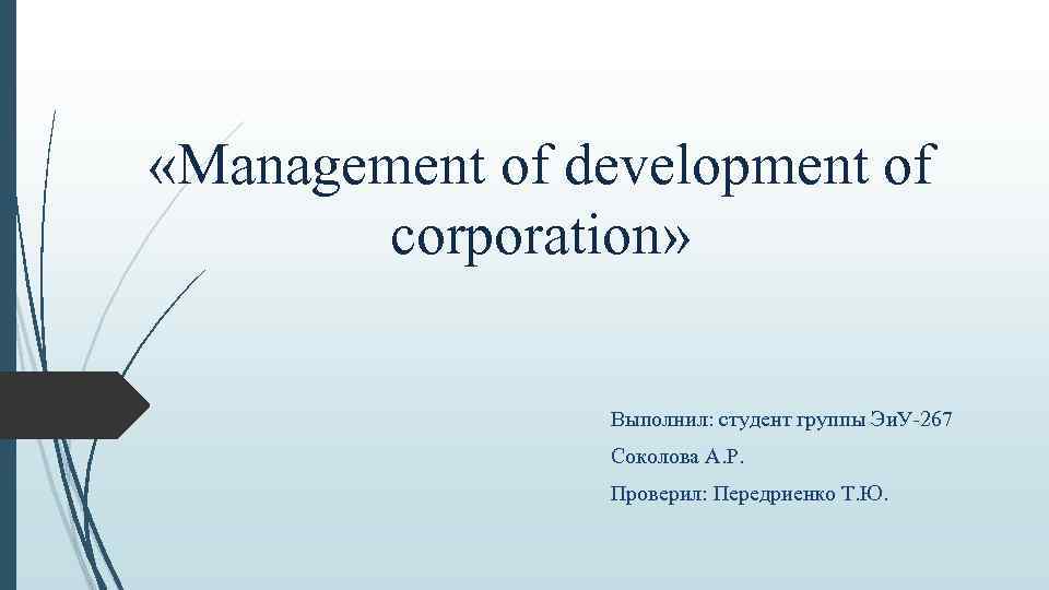  «Management of development of corporation» Выполнил: студент группы Эи. У-267 Соколова А. Р.