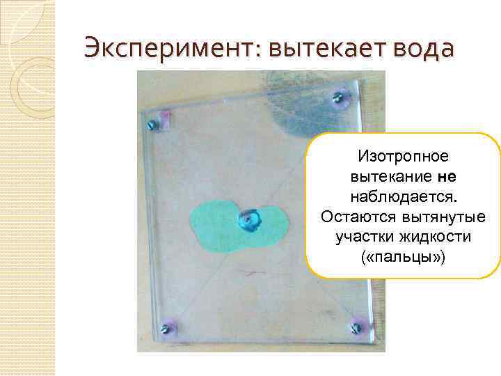 Эксперимент: вытекает вода Изотропное вытекание не наблюдается. Остаются вытянутые участки жидкости ( «пальцы» )