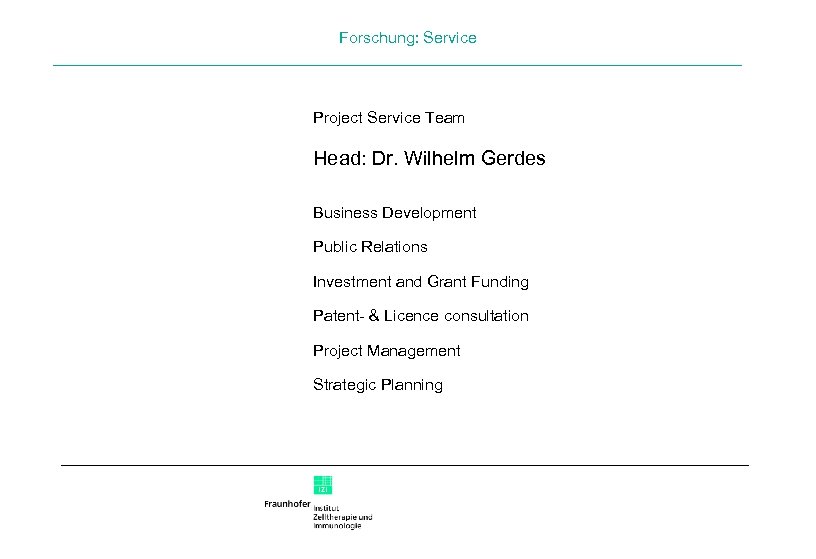 Forschung: Service Project Service Team Head: Dr. Wilhelm Gerdes Business Development Public Relations Investment