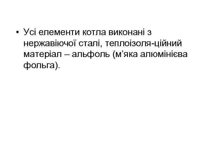  • Усі елементи котла виконані з нержавіючої сталі, теплоізоля ційний матеріал – альфоль