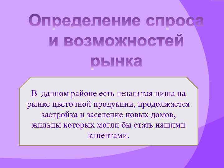 В данном районе есть незанятая ниша на рынке цветочной продукции, продолжается застройка и заселение