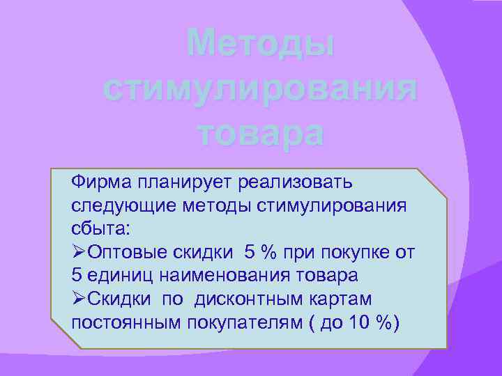 Методы стимулирования товара Фирма планирует реализовать следующие методы стимулирования сбыта: ØОптовые скидки 5 %