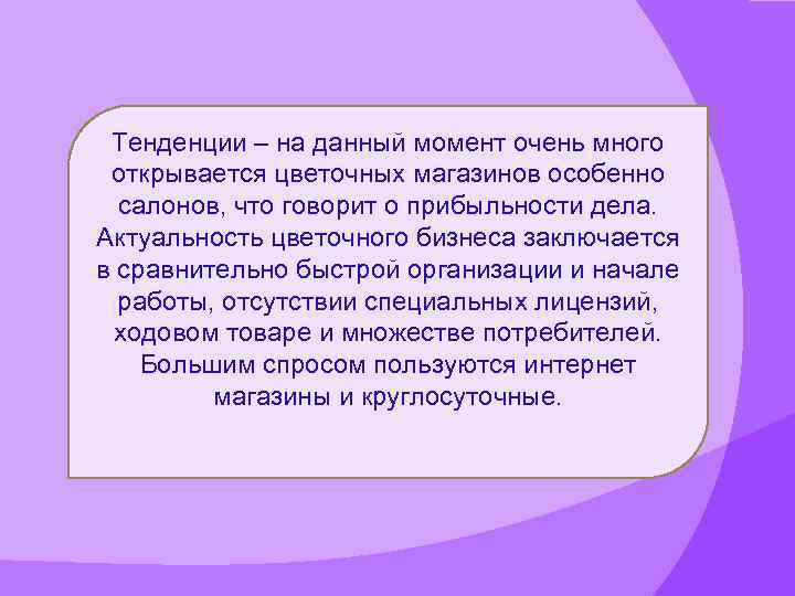 Тенденции – на данный момент очень много открывается цветочных магазинов особенно салонов, что говорит